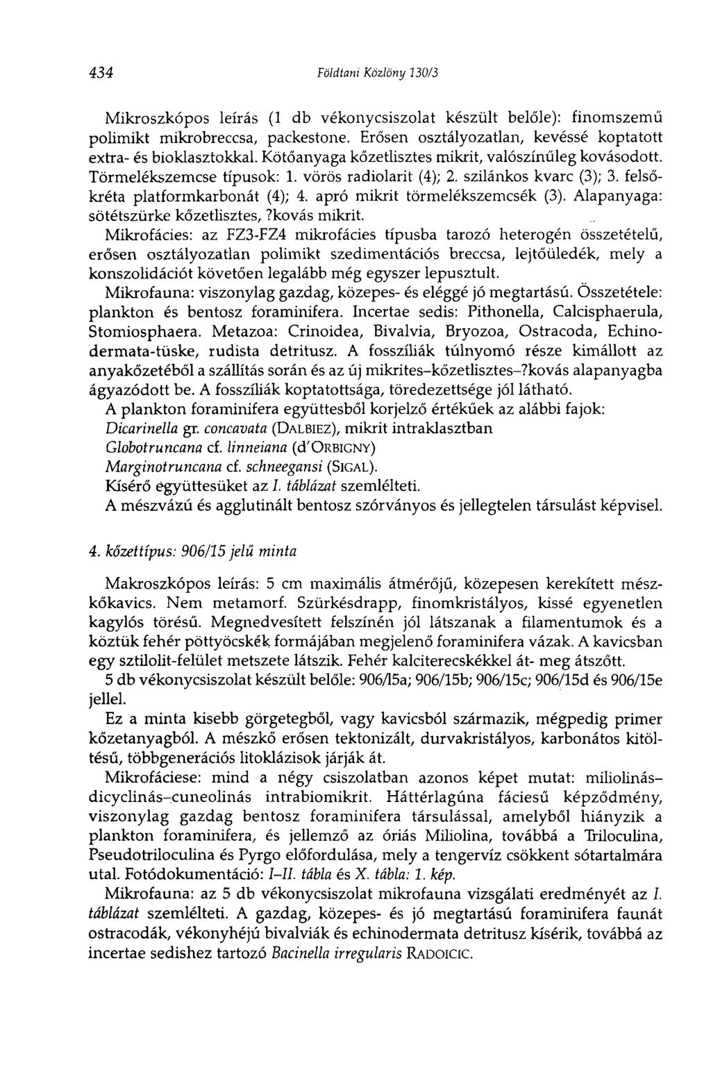 434 Földtani Közlöny Í30/3 Mikroszkópos leírás (1 db vékonycsiszolat készült belőle): finomszemű polimikt mikrobreccsa, packestone. Erősen osztályozatlan, kevéssé koptatott extra- és bioklasztokkal.