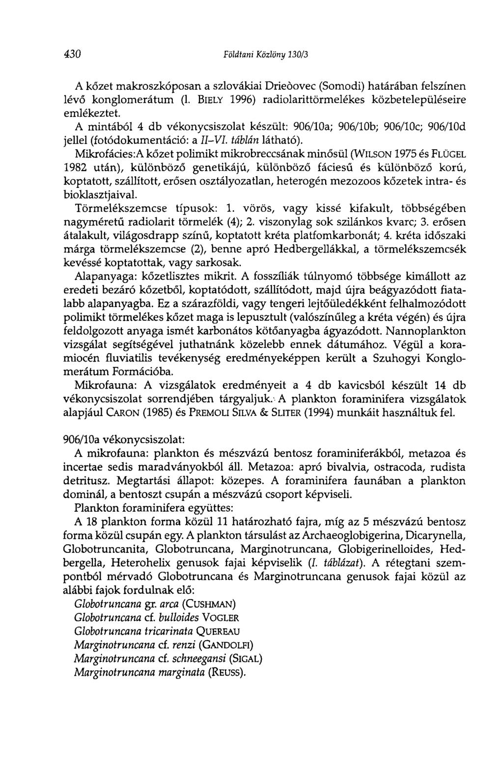 430 Földtani Közlöny 330/3 A kőzet makroszkóposán a szlovákiai Drieôovec (Somodi) határában felszínen lévő konglomerátum (1. BIELY 1996) radiolarittörmelékes közbetelepüléseire emlékeztet.