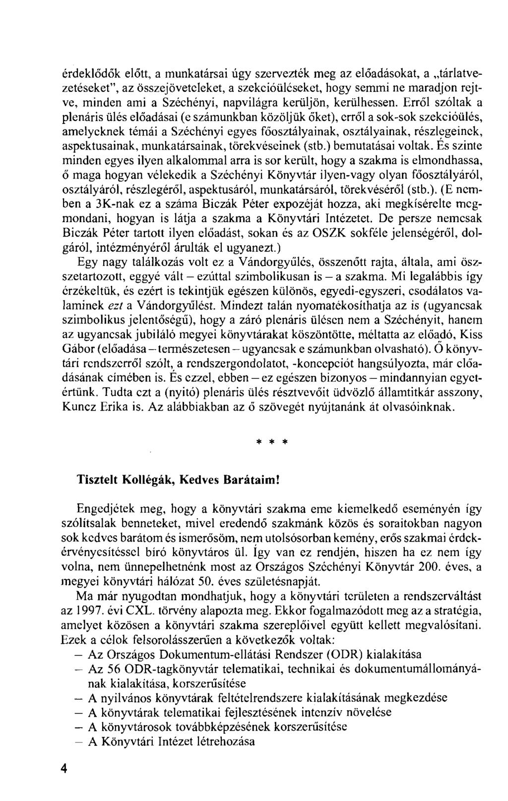 érdeklődők előtt, a munkatársai úgy szervezték meg az előadásokat, a tárlatvezetéseket", az összejöveteleket, a szekcióüléseket, hogy semmi ne maradjon rejtve, minden ami a Széchényi, napvilágra