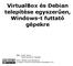 VirtualBox és Debian telepítése egyszerűen, Windows-t futtató gépekre