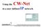 Using the CW-Net in a user defined IP network