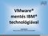 VMware. technológiával. ADATMENTÉS VMware környezetben IBM Tivoli eszközökkel