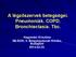 A légzőszervek betegségei. Pneumoniák. COPD. Bronchiectasia. Tbc. Hagymási Krisztina SE-ÁOK, II. Belgyógyászati Klinika, Budapest 2014.02.23.