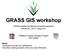 GRASS GIS workshop. Térinformatikai Konferencia kísérő esemény Debrecen, május 24. Padányi-Gulyás Gergely (Fegyi) Siki Zoltán
